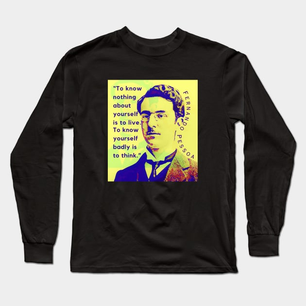 Fernando Pessoa quote: To know nothing about yourself is to live. To know yourself badly is to think. Long Sleeve T-Shirt by artbleed